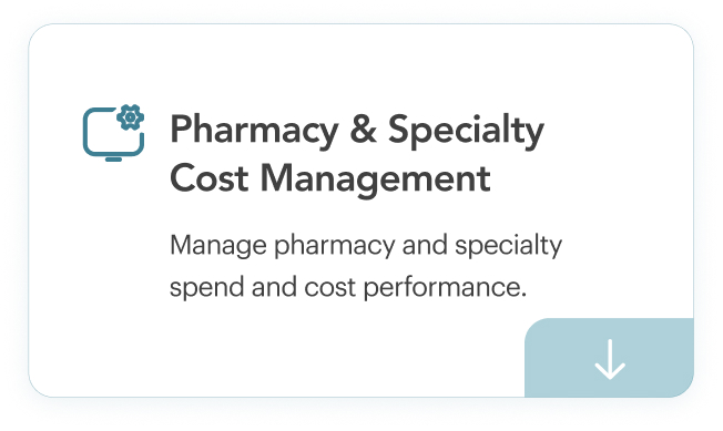 Pharmacy & Specialty Cost Management. Manage pharmacy and specialty spend and cost performance